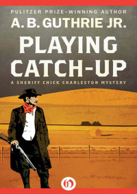 A. B. Guthrie Jr. — Sheriff Chick Charleston 04 Playing Catch-Up