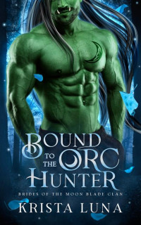 Krista Luna — Bound to the Orc Hunter: A Monster Fantasy Romance (Brides of the Moon Blade Clan Book 3)