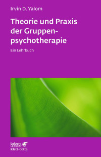 Irvin D. Yalom — Theorie und Praxis der Gruppenpsychotherapie (Leben lernen, Bd. 66)