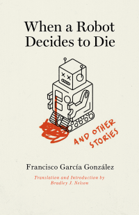 Francisco García González — When a Robot Decides to Die and Other Stories