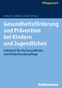 Elisabeth Holoch & Maria Lüdeke & Elfriede Zoller — Gesundheitsförderung und Prävention bei Kindern und Jugendlichen: Lehrbuch für die Gesundheits- und Kinderkrankenpflege