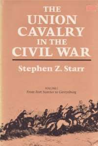 Stephen Z. Starr — The Union Cavalry in the Civil War, Vol. 1: From Fort Sumter to Gettysburg
