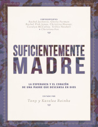 Desiring God & Rachel Jankovic & Gloria Furman & Rachel Pieh Jones & Christine Hoover & Carolyn McCulley & Trillia Newbell & Christina Fox — Suficientemente Madre