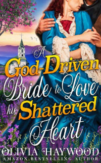 Olivia Haywood [Haywood, Olivia] — A God-Driven Bride To Love His Shattered Heart: A Christian Historical Romance