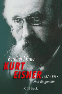 Grau, Bernhard — Kurt Eisner: 1867–1919 Eine Biographie