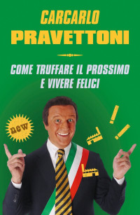 Carcarlo Pravettoni — Come truffare il prossimo e vivere felici