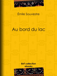 Emile Souvestre — Au bord du lac - L'esclave – Le serf – Le chevrier de Lorraine – L'apprenti