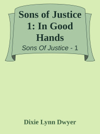 Dixie Lynn Dwyer — In Good Hands (Sons of Justice Book 1)