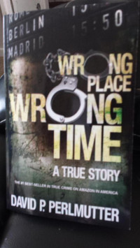 Perlmutter, David P — Wrong Place Wrong Time: Gripping true story and how my ticket to a new life turns out to be a one way ticket to hell.