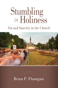 Brian P. Flanagan — Stumbling in Holiness: Sin and Sanctity in the Church