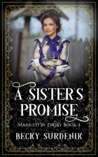 Becky Surdenik — A Sister's Promise (Married By Proxy 04)