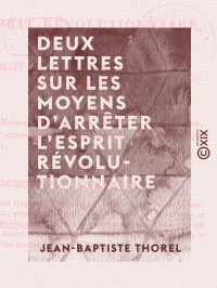 Jean-Baptiste Thorel — Deux lettres sur les moyens d'arrêter l'esprit révolutionnaire