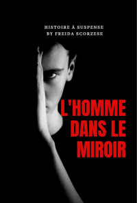 Scorzese, Freida & Scorzese, Freida — L'homme dans le miroir: Histoire à suspense (French Edition)