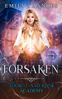 Emily Frances — Forsaken: Thorne and Rose Academy Book Four