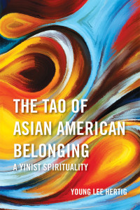 Hertig, Young Lee; — The Tao of Asian American Belonging: A Yinist Spirituality