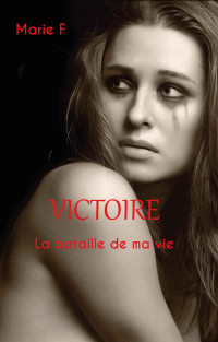 Marie F — Victoire. La bataille de ma vie