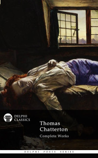 Thomas Chatterton — Delphi Complete Works of Thomas Chatterton (Illustrated)