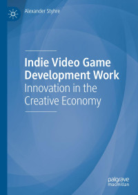 Alexander Styhre — Indie Video Game Development Work: Innovation in the Creative Economy