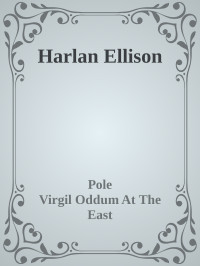 Ellison, Harlan — Pole · Virgil Oddum At The East