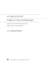 Michael Slouber; — A Garland of Forgotten Goddesses