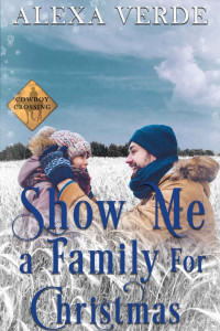 Alexa Verde — Show Me A Family For Christmas: Small-Town Single-Father Cowboy Romance (Cowboy Crossing Romances #6)
