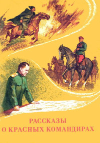 Александр Терентьевич Кононов & Юрий Дмитриевич Дмитриев & Сергей Петрович Алексеев — Рассказы о красных командирах