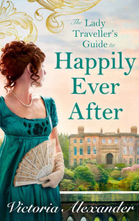 Victoria Alexander [Alexander, Victoria] — Lady Traveller's Guide To Happily Ever After (Lady Travelers Society, Book 4)