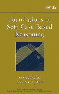 Simon Shiu, Sankar K. Pal — Foundations of Soft Case-Based Reasoning (Wiley Series on Intelligent Systems)