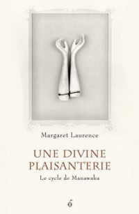 Laurence, Margaret [Laurence, Margaret] — Manawaka - 02 - Une Divine plaisanterie