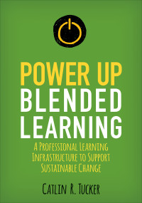 Catlin R. Tucker; — Power Up Blended Learning