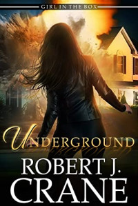 Robert J. Crane [Crane, Robert J.] — Underground (The Girl in the Box Book 45)