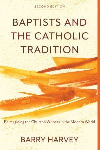 Harvey, Barry; — Baptists and the Catholic Tradition