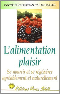 Christian Tai Schaller — L'alimentation plaisir. Se nourrir et se régénérer agréablement et naturellement