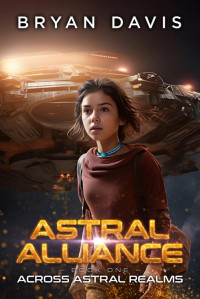 Bryan Davis — Across Astral Realms (Astral Alliance Book 1)