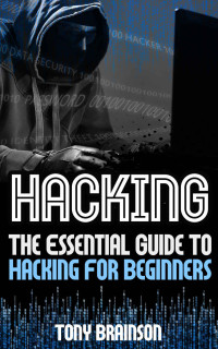 Tony Brianson — Hacking: The Essential Guide To Hacking For Beginners