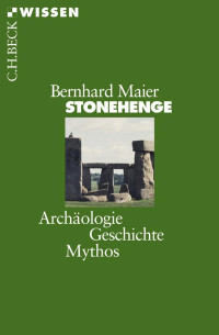 Maier, Bernhard — Stonehenge: Archäologie, Geschichte, Mythos