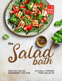 Tacy, Layla — The Salad Bath: Healthy Salad Dressings You Can Actually Drown Your Salad In