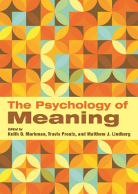 Markman, Keith D., Proulx, Travis, Lindberg, Matthew J. — The Psychology of Meaning