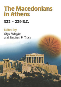 Olga Palagia;Stephen V. Tracy; — The Macedonians in Athens, 322-229 B.C.