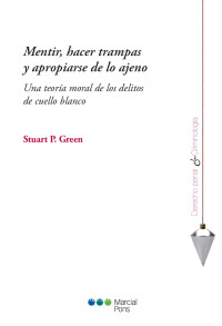 Green, Stuart P.; — Mentir, hacer trampas y apropiarse de lo ajeno. Una teora moral de los delitos de cuello blanco