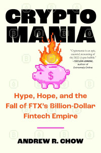 Andrew R Chow — Cryptomania: Hype, Hope, and the Fall of FTX's Billion-Dollar Fintech Empire