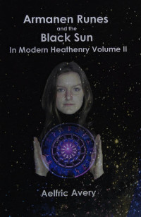 Aelfric Avery — Armanen Runes and the Black Sun in Modern Heathenry, Volume II