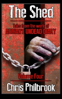 Chris Philbrook — The Shed: Tales from the world of Adrian's Undead Diary Volume Four