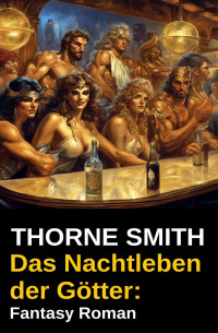 Thorne Smith — Das Nachtleben der Götter: Fantasy Roman