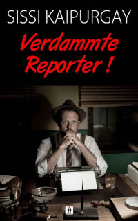 Sissi Kaipurgay — Verdammte Reporter! (Verrufene Berufssparten 5) (German Edition)