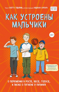 Скотт Тоднем — Как устроены мальчики. О переменах в росте, весе, голосе, а также о гигиене и питании