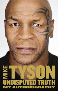 Mike Tyson — Undisputed Truth: My Autobiography