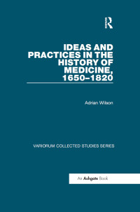 Adrian Wilson; — Ideas and Practices in the History of Medicine, 16501820