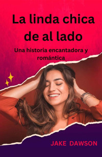 JAKE DAWSON — La linda chica de al lado: Una historia encantadora y romántica (Spanish Edition)