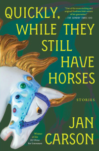 Jan Carson — Quickly, While They Still Have Horses: Stories